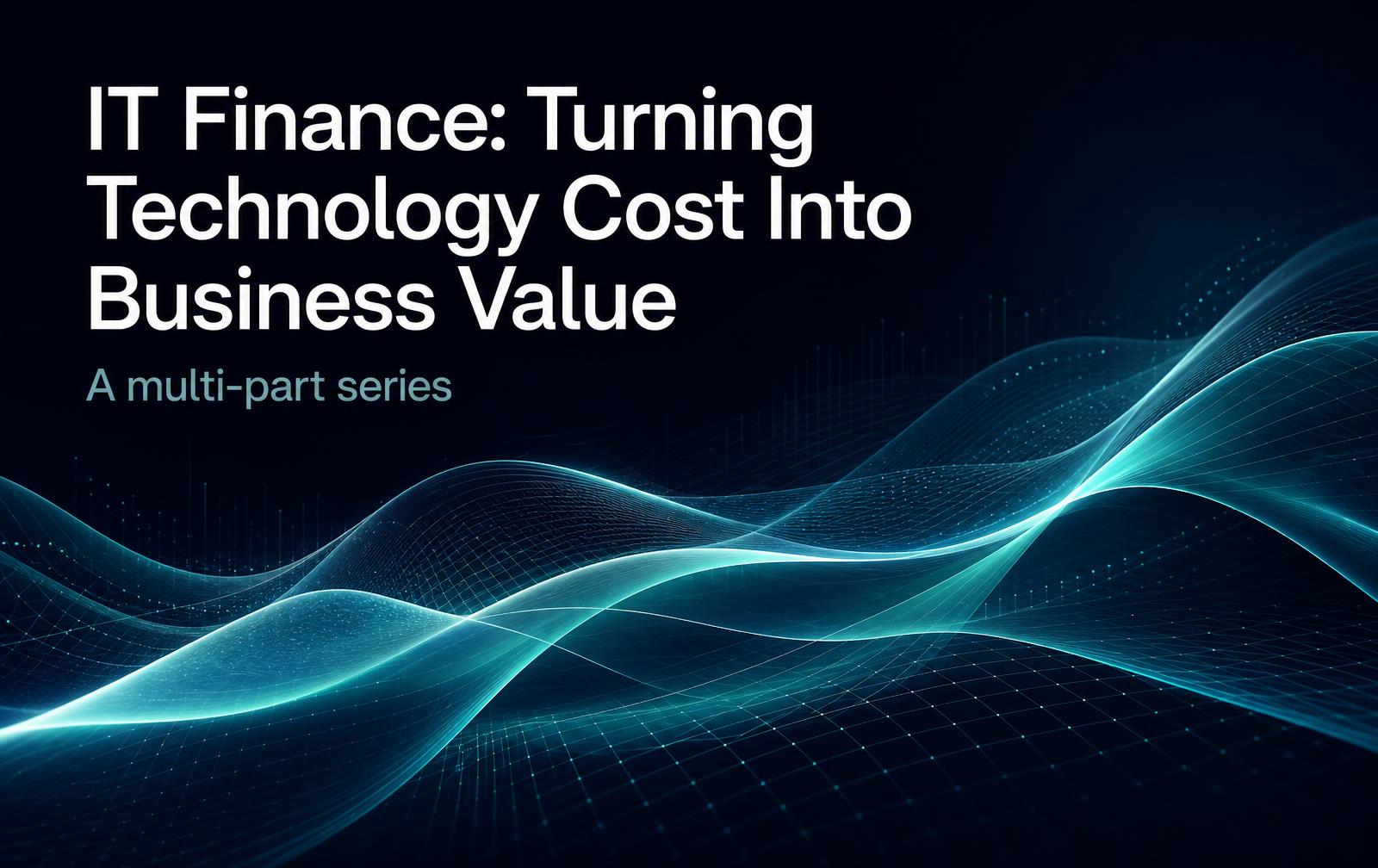 IT Finance: Turning Technology Cost Into Business Value